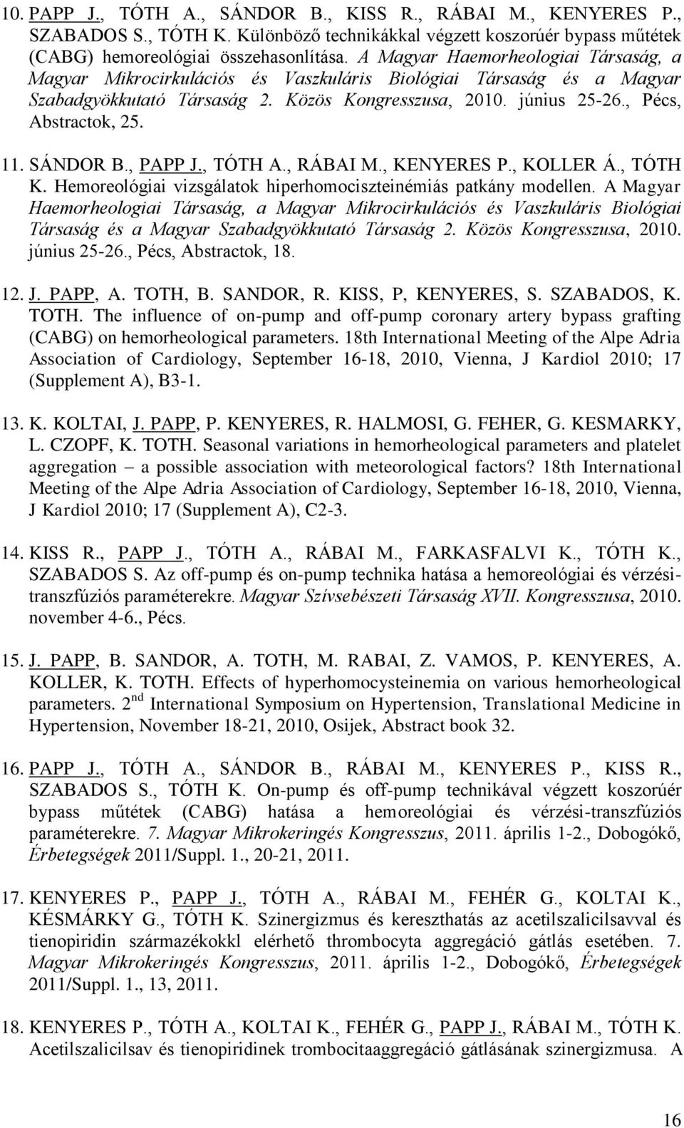 11. SÁNDOR B., PAPP J., TÓTH A., RÁBAI M., KENYERES P., KOLLER Á., TÓTH K. Hemoreológiai vizsgálatok hiperhomociszteinémiás patkány modellen.