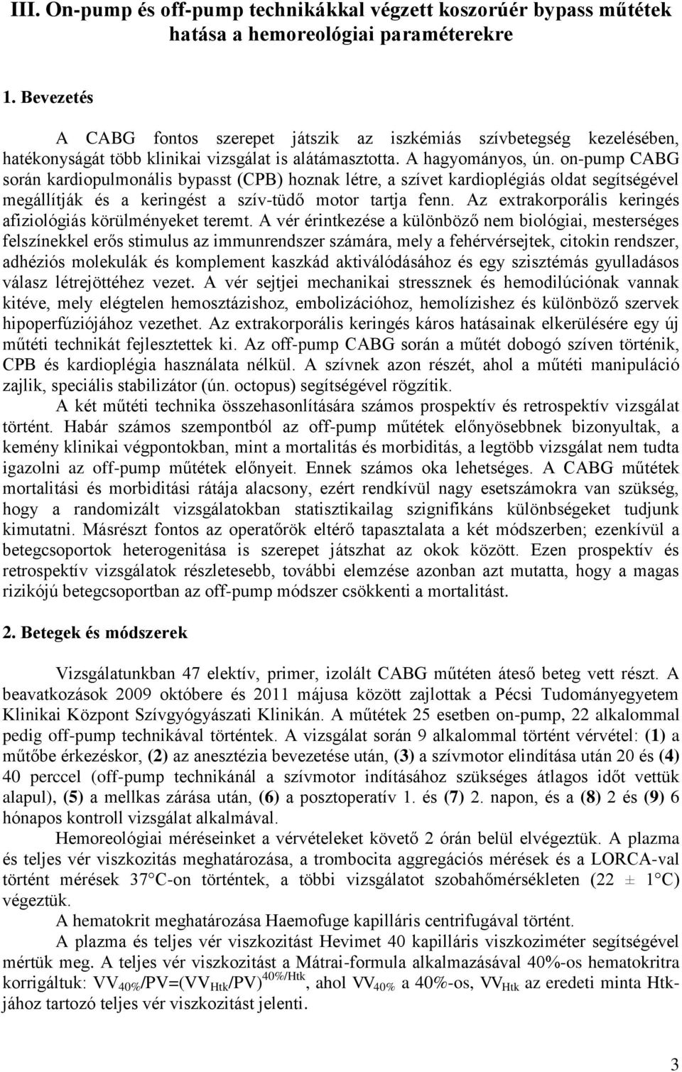 on-pump CABG során kardiopulmonális bypasst (CPB) hoznak létre, a szívet kardioplégiás oldat segítségével megállítják és a keringést a szív-tüdő motor tartja fenn.