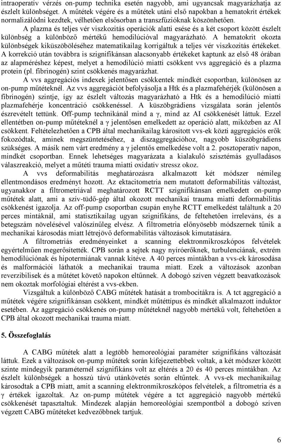 A plazma és teljes vér viszkozitás operációk alatti esése és a két csoport között észlelt különbség a különböző mértékű hemodilúcióval magyarázható.