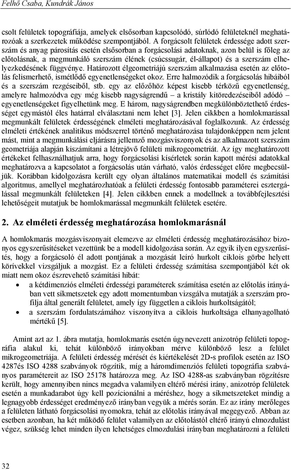 él-állapot) és a szerszám elhelyezkedésének függvénye. Határozott élgeometriájú szerszám alkalmazása esetén az előtolás felismerhető, ismétlődő egyenetlenségeket okoz.