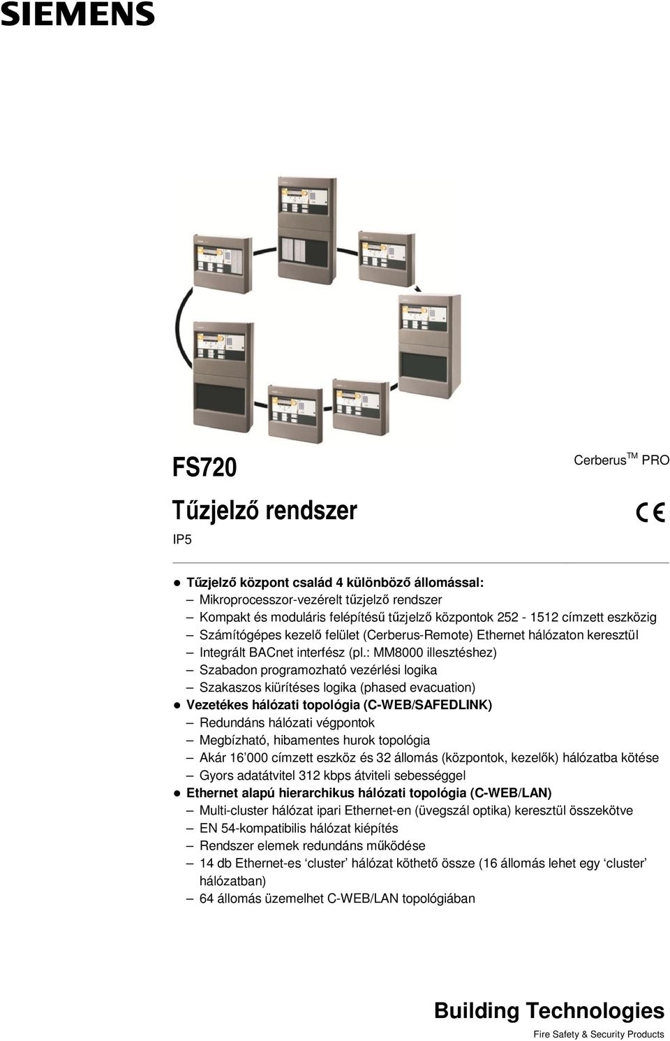 : MM8000 illesztéshez) Szabadon programozható vezérlési logika Szakaszos kirítéses logika (phased evacuation) Vezetékes hálózati topológia (C-WEB/SAFEDLINK) Redundáns hálózati végpontok Megbízható,