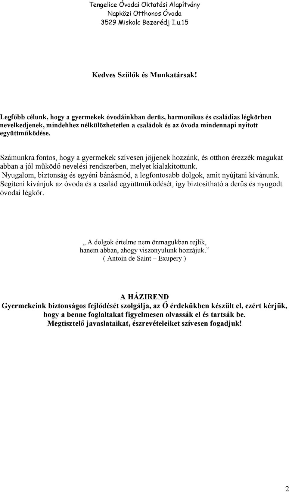 Számunkra fontos, hogy a gyermekek szívesen jöjjenek hozzánk, és otthon érezzék magukat abban a jól működő nevelési rendszerben, melyet kialakítottunk.