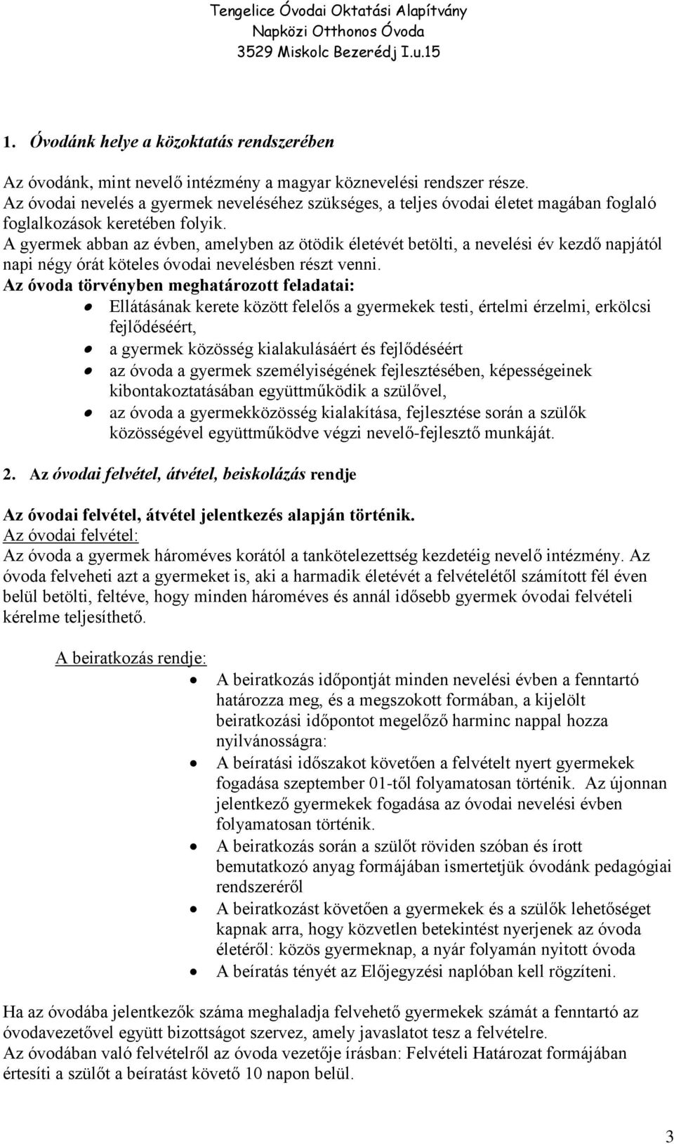 A gyermek abban az évben, amelyben az ötödik életévét betölti, a nevelési év kezdő napjától napi négy órát köteles óvodai nevelésben részt venni.