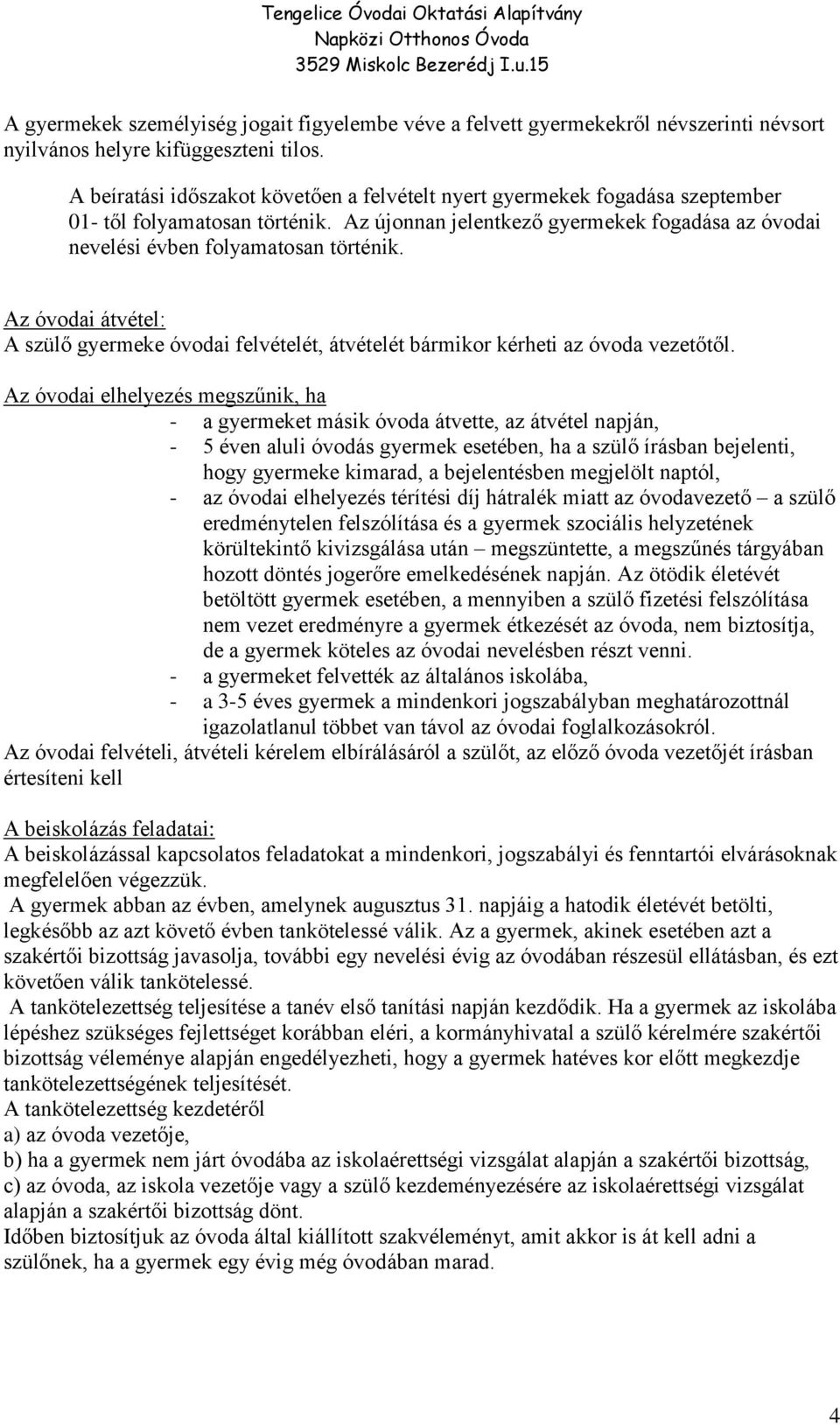 Az óvodai átvétel: A szülő gyermeke óvodai felvételét, átvételét bármikor kérheti az óvoda vezetőtől.