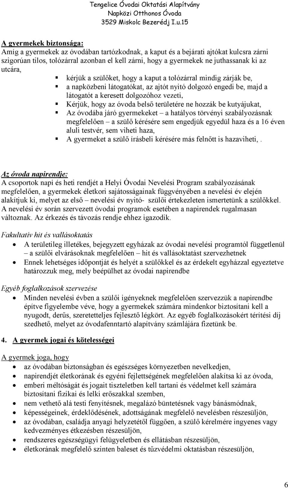 belső területére ne hozzák be kutyájukat, Az óvodába járó gyermekeket a hatályos törvényi szabályozásnak megfelelően a szülő kérésére sem engedjük egyedül haza és a 16 éven aluli testvér, sem viheti