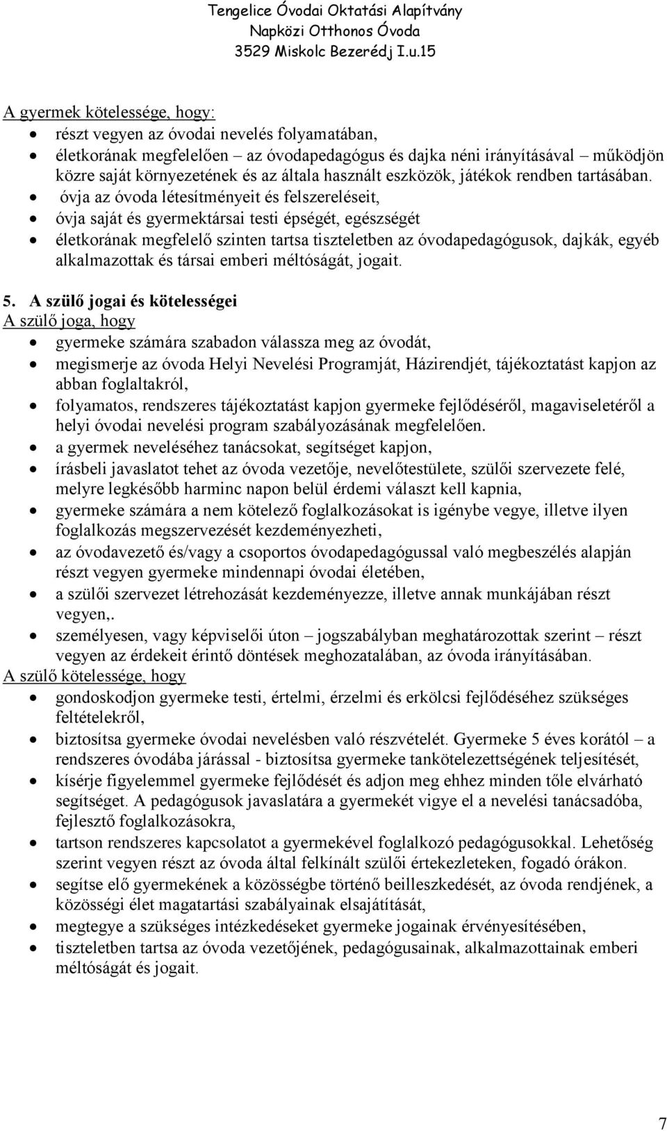 óvja az óvoda létesítményeit és felszereléseit, óvja saját és gyermektársai testi épségét, egészségét életkorának megfelelő szinten tartsa tiszteletben az óvodapedagógusok, dajkák, egyéb