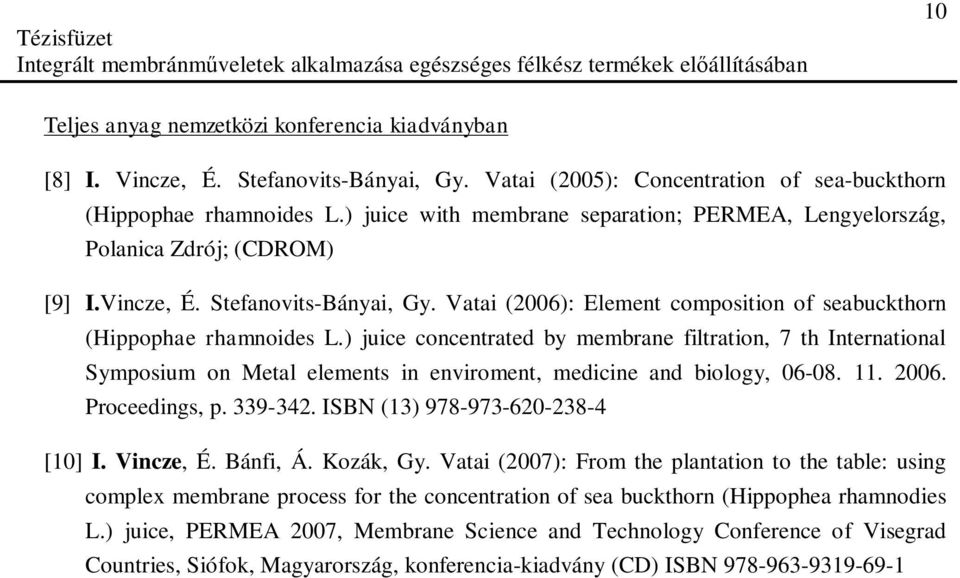 ) juice concentrated by membrane filtration, 7 th International Symposium on Metal elements in enviroment, medicine and biology, 06-08. 11. 2006. Proceedings, p. 339-342.