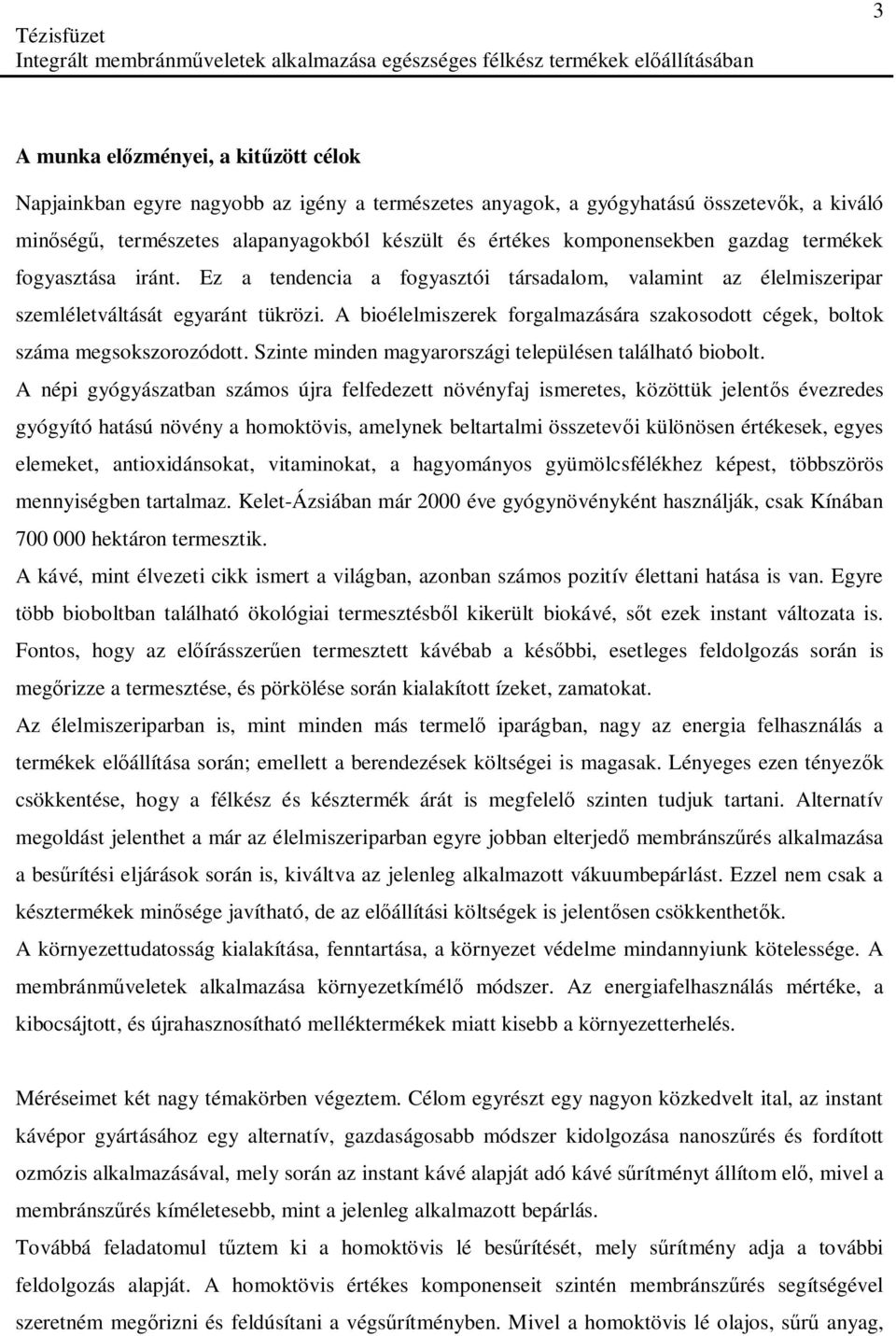 A bioélelmiszerek forgalmazására szakosodott cégek, boltok száma megsokszorozódott. Szinte minden magyarországi településen található biobolt.