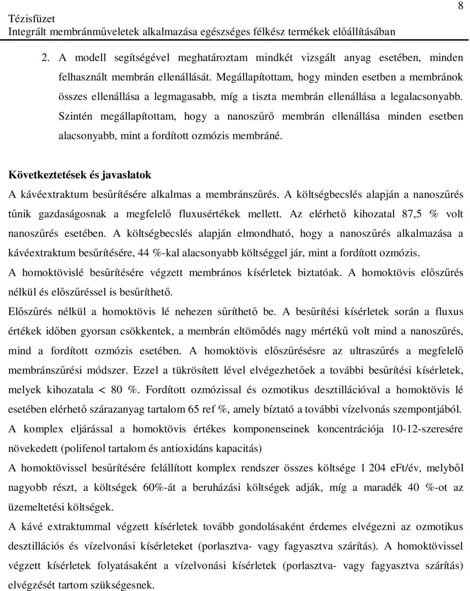 Szintén megállapítottam, hogy a nanosz membrán ellenállása minden esetben alacsonyabb, mint a fordított ozmózis membráné.