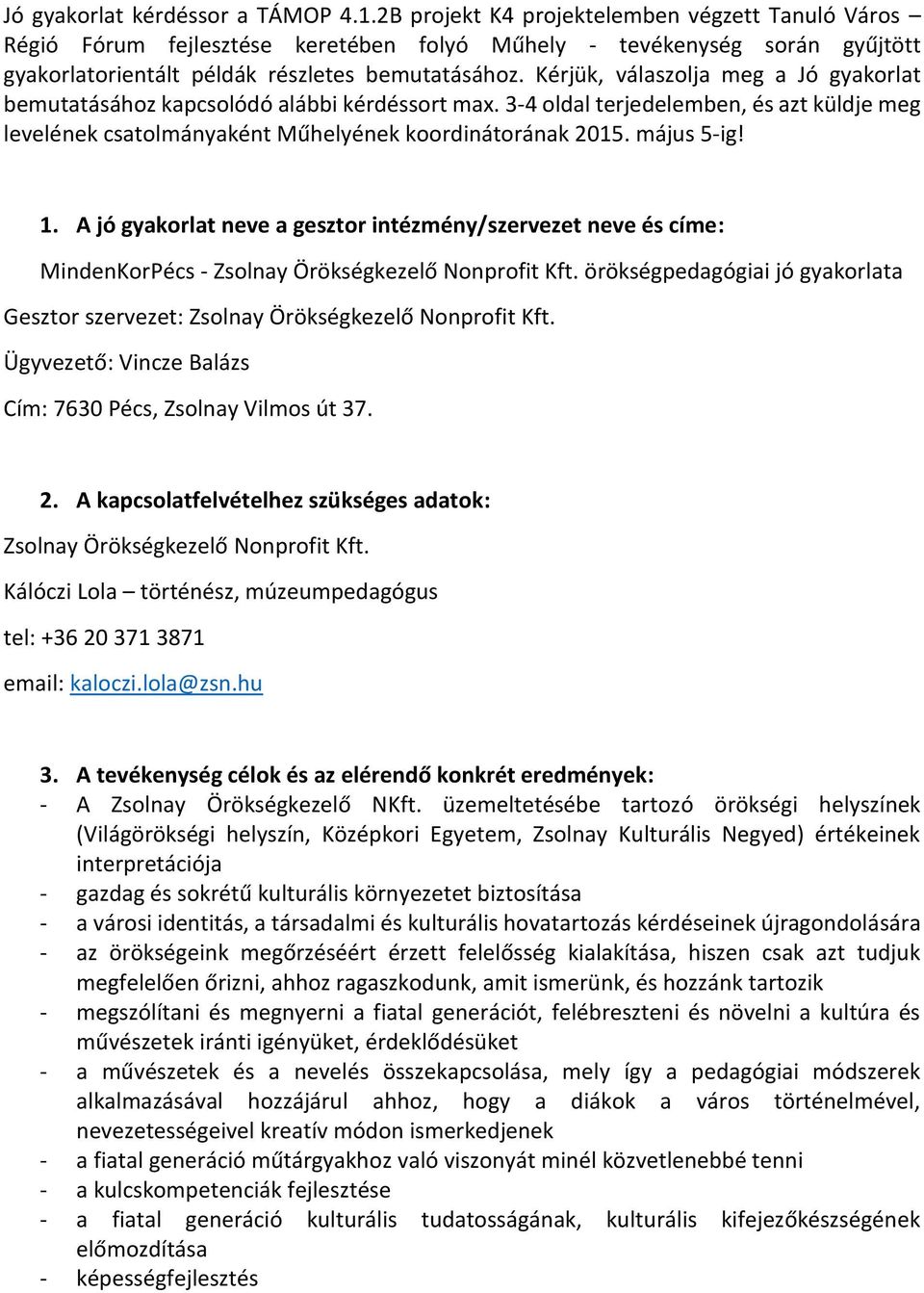 Kérjük, válaszolja meg a Jó gyakorlat bemutatásához kapcsolódó alábbi kérdéssort max. 3-4 oldal terjedelemben, és azt küldje meg levelének csatolmányaként Műhelyének koordinátorának 2015. május 5-ig!