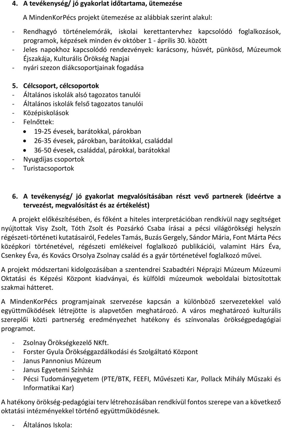 között - Jeles napokhoz kapcsolódó rendezvények: karácsony, húsvét, pünkösd, Múzeumok Éjszakája, Kulturális Örökség Napjai - nyári szezon diákcsoportjainak fogadása 5.