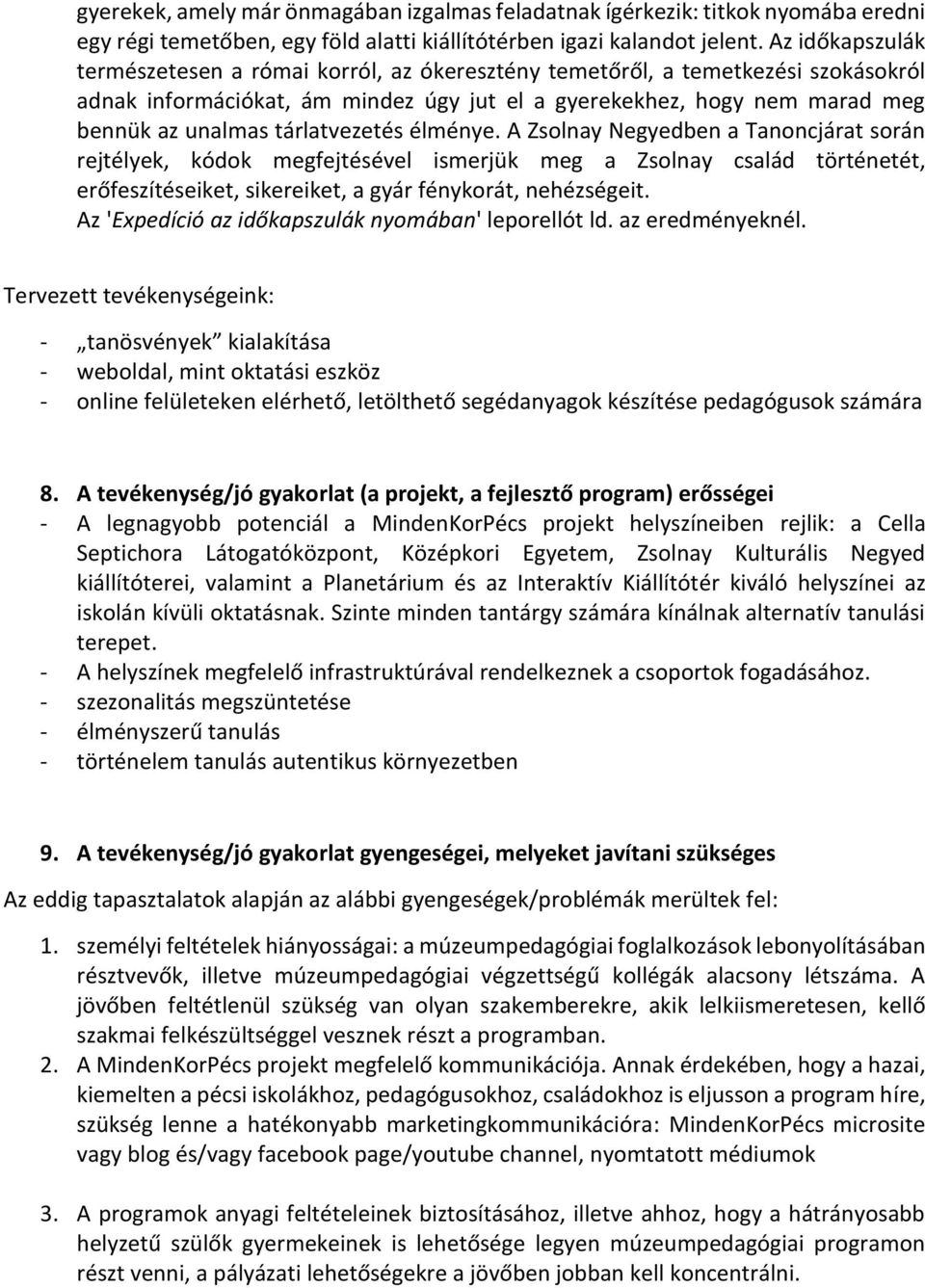 tárlatvezetés élménye. A Zsolnay Negyedben a Tanoncjárat során rejtélyek, kódok megfejtésével ismerjük meg a Zsolnay család történetét, erőfeszítéseiket, sikereiket, a gyár fénykorát, nehézségeit.