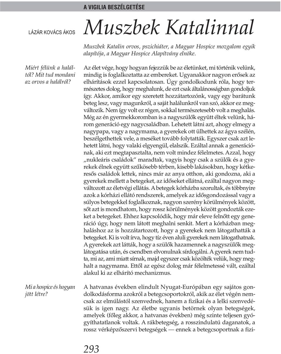 Ugyanakkor nagyon erősek az elhárítások ezzel kapcsolatosan. Úgy gondolkodunk róla, hogy természetes dolog, hogy meghalunk, de ezt csak általánosságban gondoljuk így.