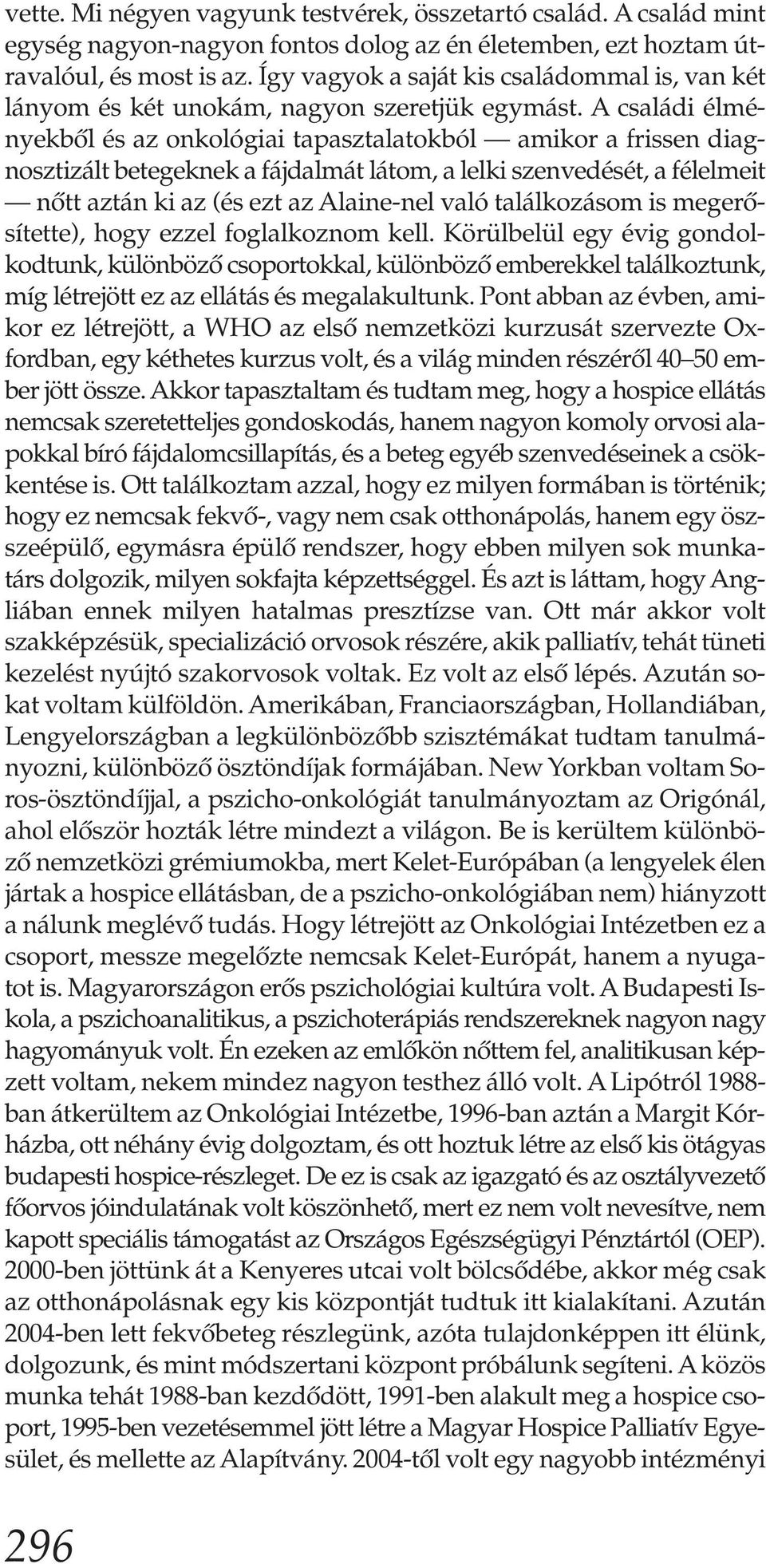 A családi élményekből és az onkológiai tapasztalatokból amikor a frissen diagnosztizált betegeknek a fájdalmát látom, a lelki szenvedését, a félelmeit nőtt aztán ki az (és ezt az Alaine-nel való