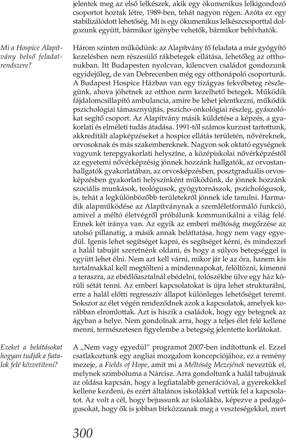 Ezeket a belátásokat hogyan tudják a fiatalok felé közvetíteni? Három szinten működünk: az Alapítvány fő feladata a már gyógyító kezelésben nem részesülő rákbetegek ellátása, lehetőleg az otthonukban.