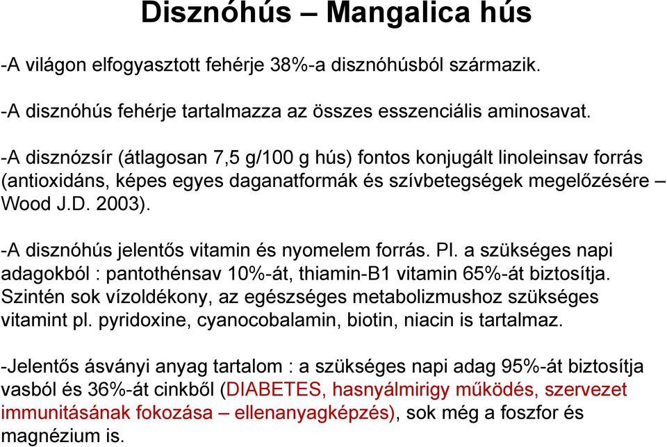 -A disznóhús jelentős vitamin és nyomelem forrás. Pl. a szükséges napi adagokból : pantothénsav 10%-át, thiamin-b1 vitamin 65%-át biztosítja.