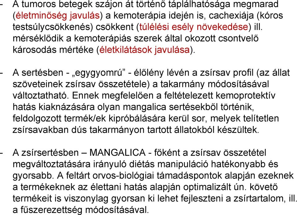 - A sertésben - egygyomrú - élőlény lévén a zsírsav profil (az állat szöveteinek zsírsav összetétele) a takarmány módosításával változtatható.