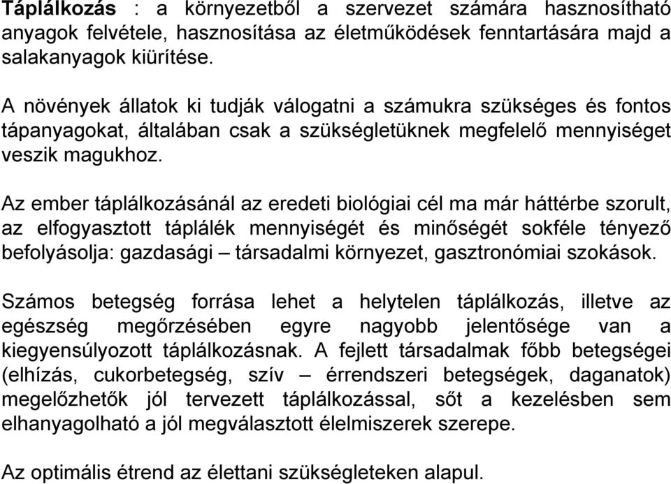 Az ember táplálkozásánál az eredeti biológiai cél ma már háttérbe szorult, az elfogyasztott táplálék mennyiségét és minőségét sokféle tényező befolyásolja: gazdasági társadalmi környezet,