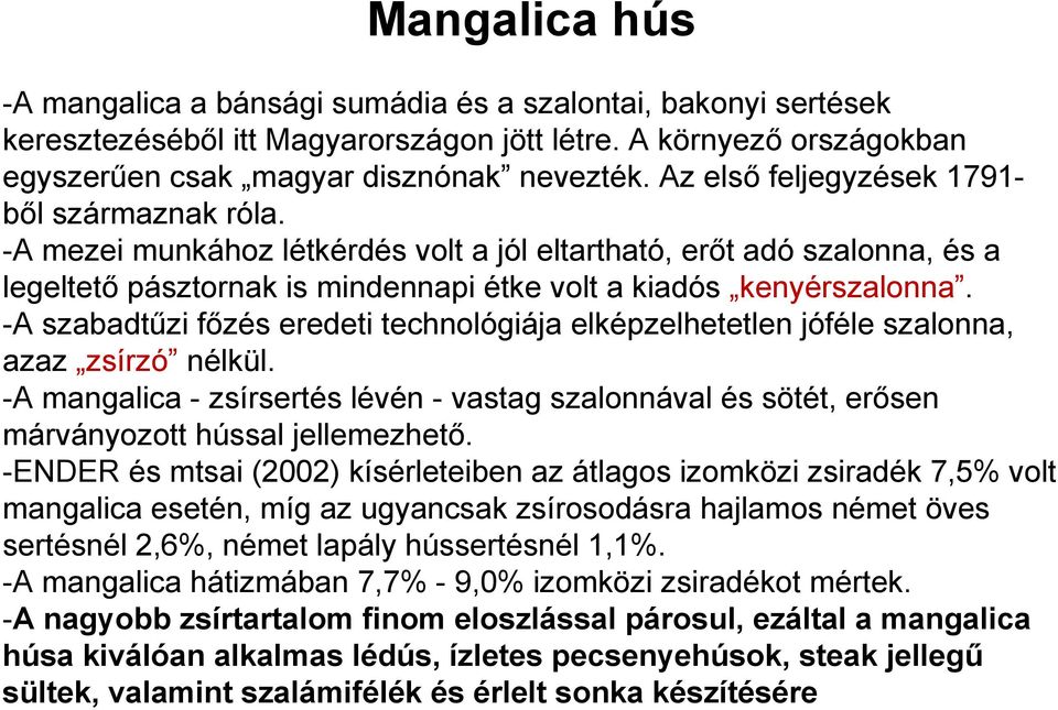 -A szabadtűzi főzés eredeti technológiája elképzelhetetlen jóféle szalonna, azaz zsírzó nélkül. -A mangalica - zsírsertés lévén - vastag szalonnával és sötét, erősen márványozott hússal jellemezhető.