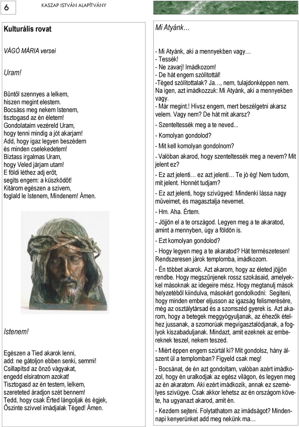 E földi léthez adj erőt, segíts engem: a küszködőt! Kitárom egészen a szívem, foglald le Istenem, Mindenem! Ámen. Istenem! Egészen a Tied akarok lenni, add: ne gátoljon ebben senki, semmi!