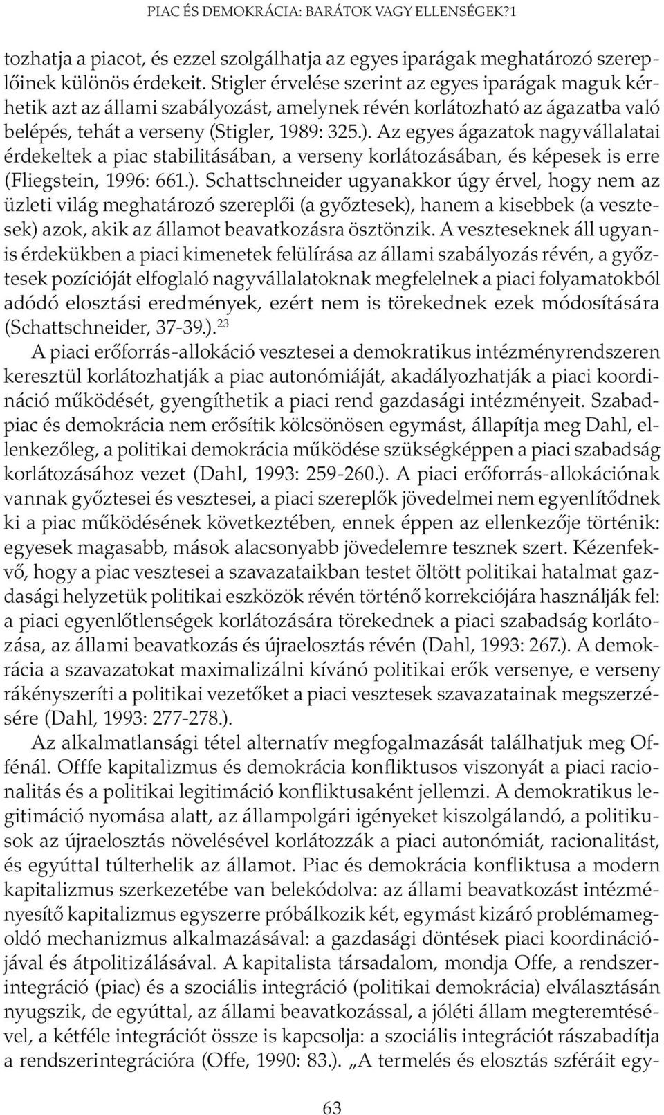 Az egyes ágazatok nagyvállalatai érdekeltek a piac stabilitásában, a verseny korlátozásában, és képesek is erre (Fliegstein, 1996: 661.).