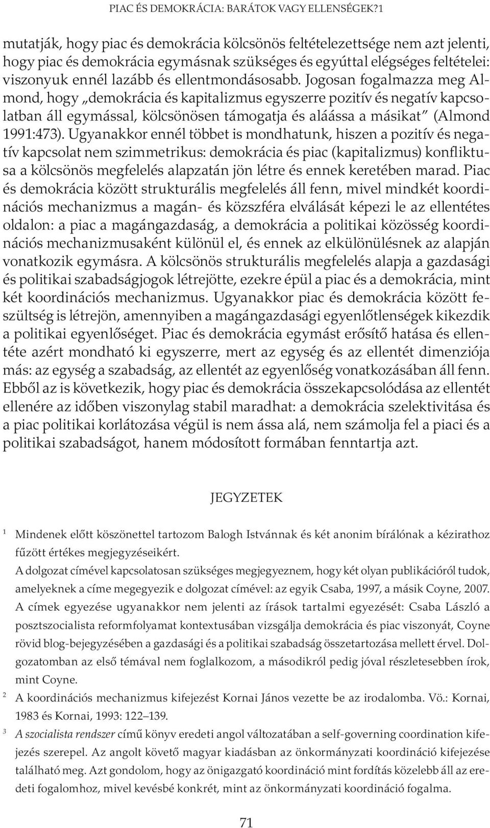 ellentmondásosabb. Jogosan fogalmazza meg Almond, hogy demokrácia és kapitalizmus egyszerre pozitív és negatív kapcsolatban áll egymással, kölcsönösen támogatja és aláássa a másikat (Almond 1991:473).