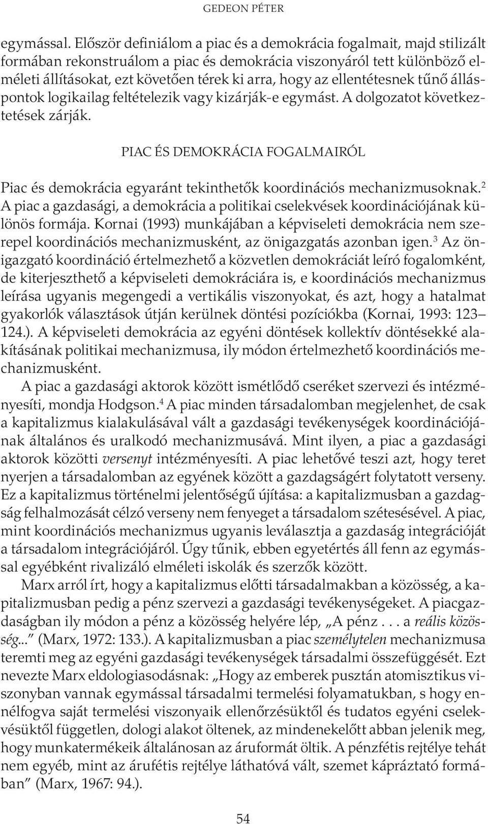 ellentétesnek tűnő álláspontok logikailag feltételezik vagy kizárják-e egymást. A dolgozatot következtetések zárják.