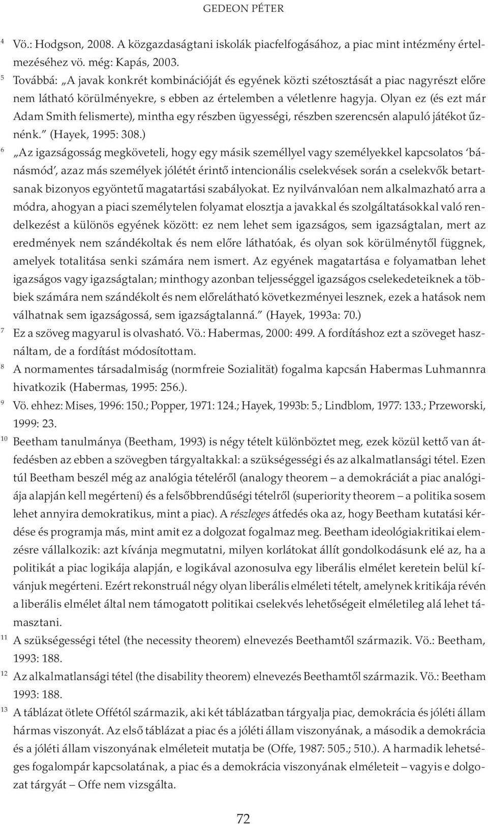 Olyan ez (és ezt már Adam Smith felismerte), mintha egy részben ügyességi, részben szerencsén alapuló játékot űznénk. (Hayek, 1995: 308.