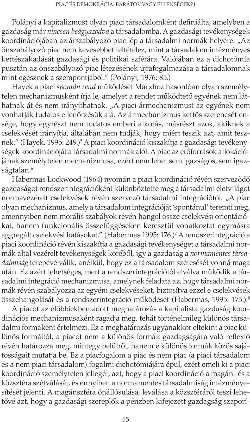 Az önszabályozó piac nem kevesebbet feltételez, mint a társadalom intézményes kettészakadását gazdasági és politikai szférára.