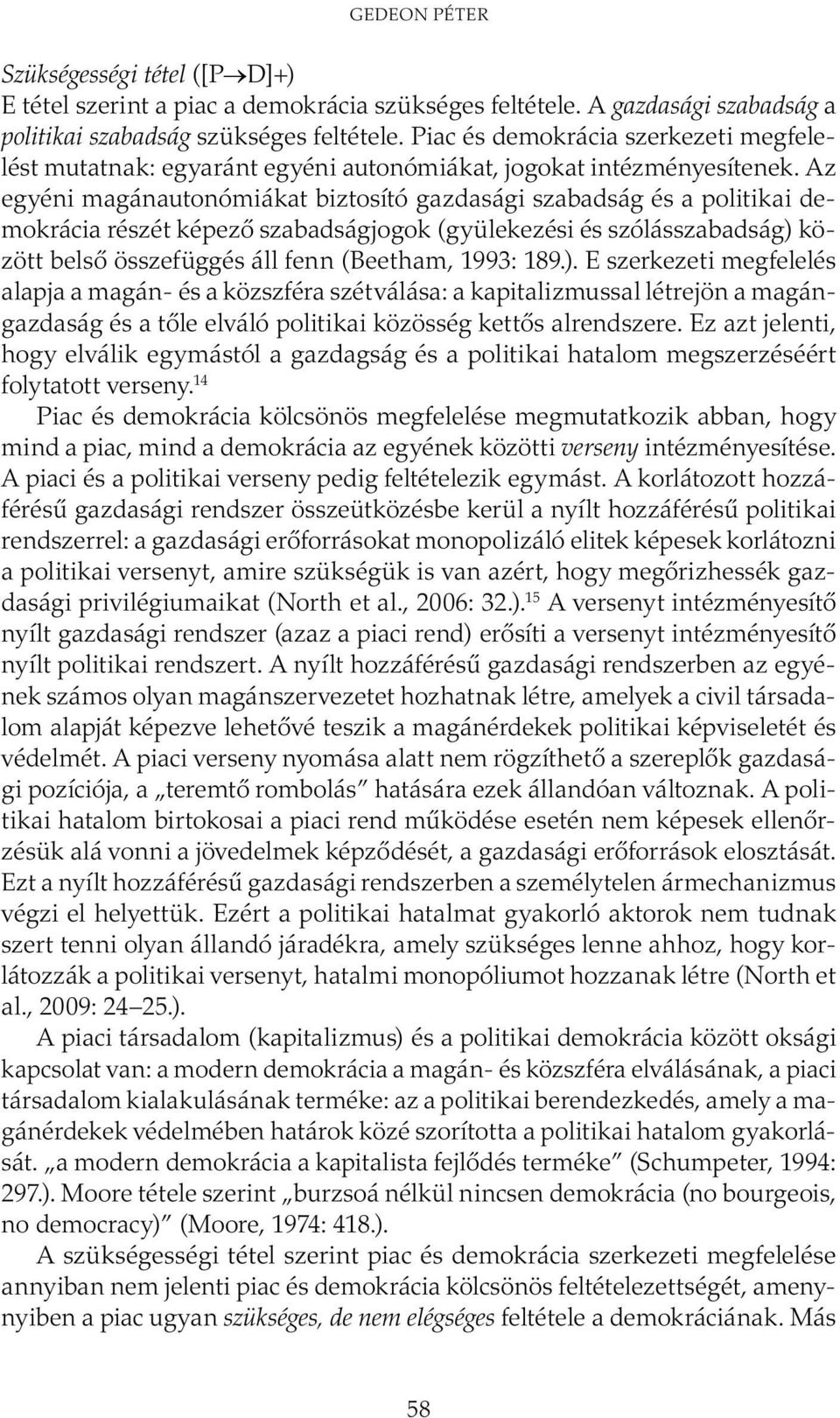 Az egyéni magánautonómiákat biztosító gazdasági szabadság és a politikai demokrácia részét képező szabadságjogok (gyülekezési és szólásszabadság) között belső összefüggés áll fenn (Beetham, 1993: 189.