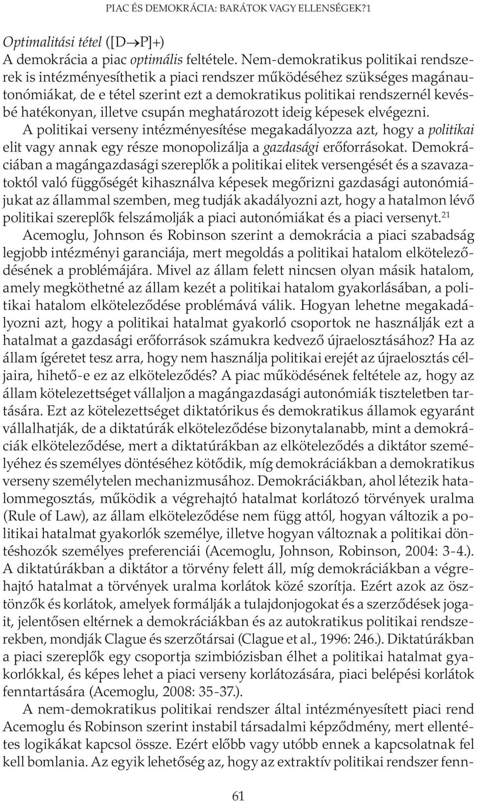 illetve csupán meghatározott ideig képesek elvégezni. A politikai verseny intézményesítése megakadályozza azt, hogy a politikai elit vagy annak egy része monopolizálja a gazdasági erőforrásokat.