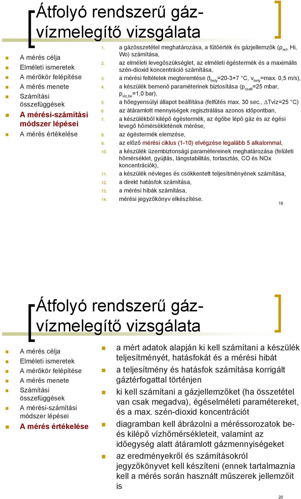 a készülék bemeő paraméteriek biztosítása (p csatl 5 mbar, p víz,be 1,0 bar), 5. a hőegyesúlyi állapot beállítása (felfűtés max. 0 sec., Tvíz5 C) 6.