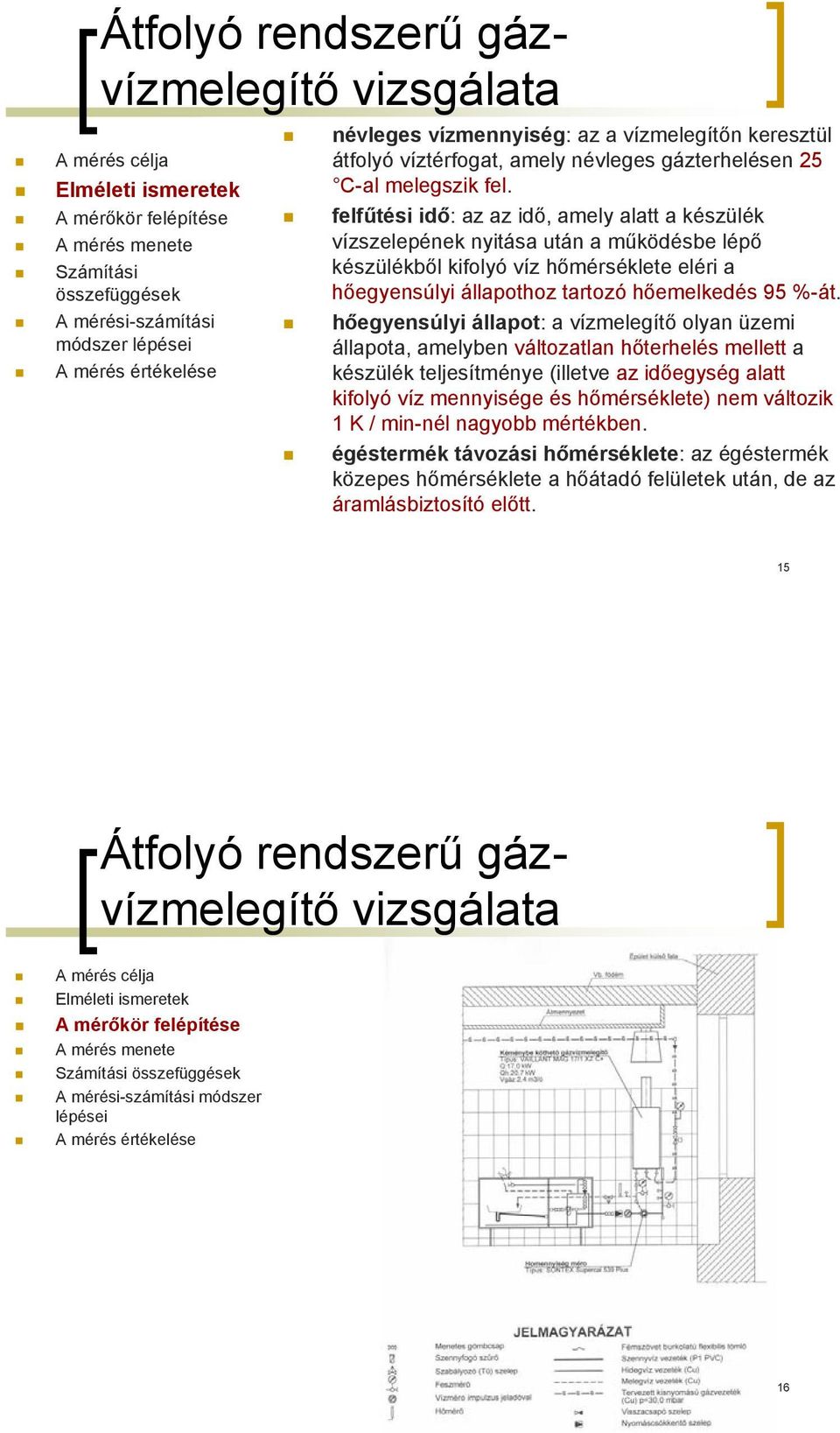 hőegyesúlyi állapot: a vízmelegítő olya üzemi állapota, amelybe változatla hőterhelés mellett a készülék teljesítméye (illetve az időegység alatt kifolyó víz meyisége és hőmérséklete) em