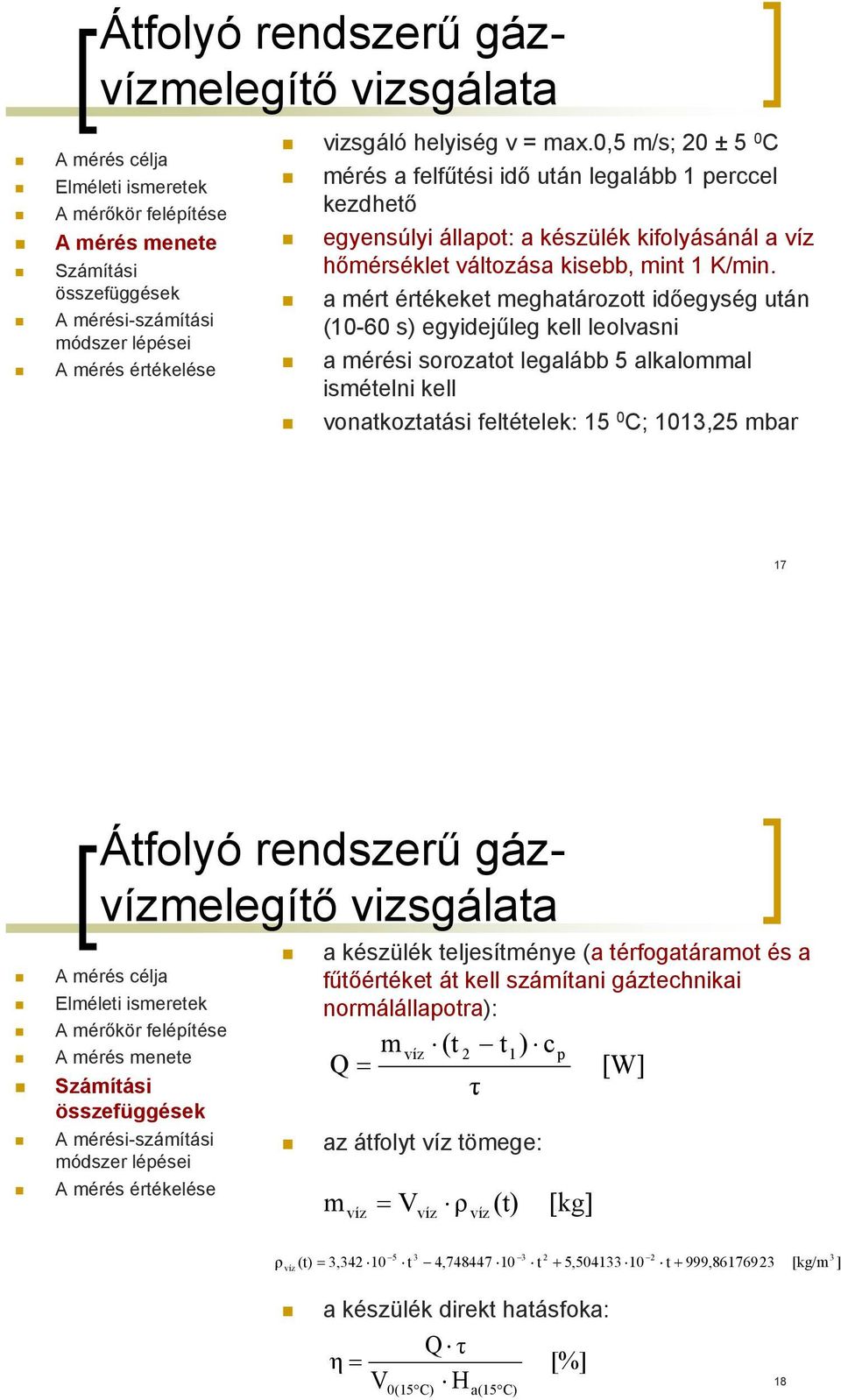 a mért értékeket meghatározott időegység utá (10-60 s) egyidejűleg kell leolvasi a mérési sorozatot legalább 5 alkalommal ismételi kell voatkoztatási feltételek: 15 0 C; 101,5 mbar 17