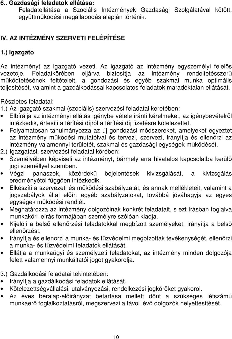 Feladatkörében eljárva biztosítja az intézmény rendeltetésszer mködtetésének feltételeit, a gondozási és egyéb szakmai munka optimális teljesítését, valamint a gazdálkodással kapcsolatos feladatok