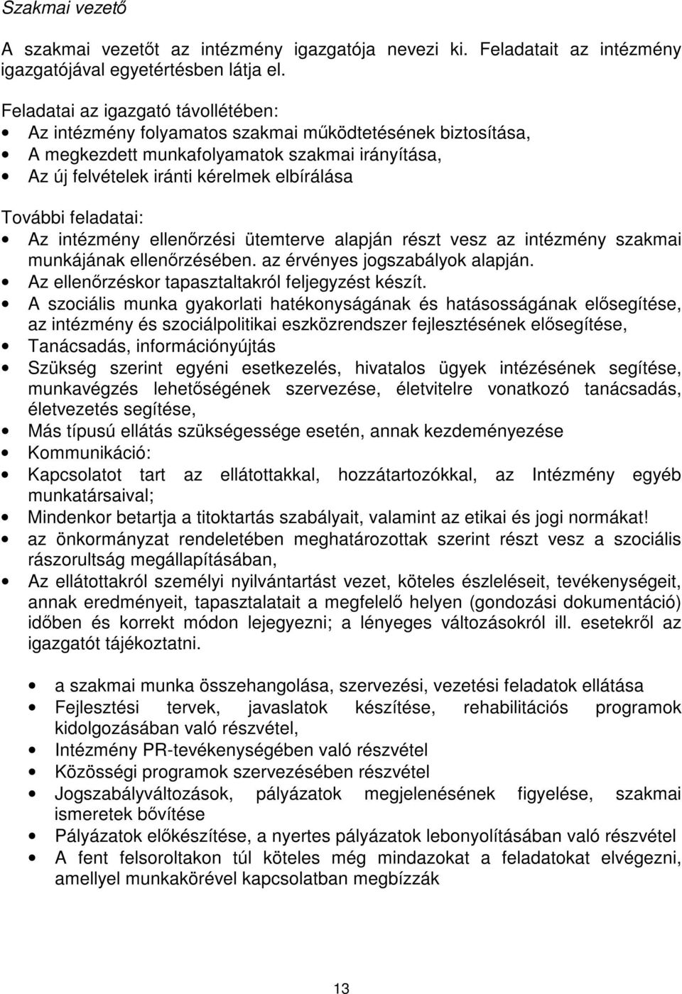 feladatai: Az intézmény ellenrzési ütemterve alapján részt vesz az intézmény szakmai munkájának ellenrzésében. az érvényes jogszabályok alapján. Az ellenrzéskor tapasztaltakról feljegyzést készít.