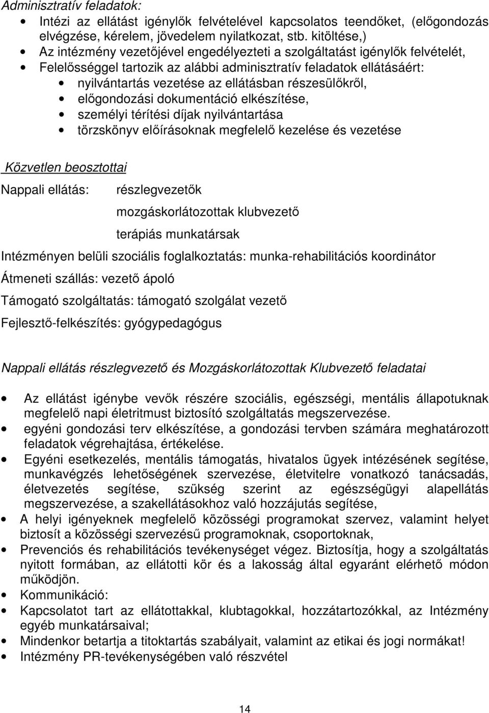 részesülkrl, elgondozási dokumentáció elkészítése, személyi térítési díjak nyilvántartása törzskönyv elírásoknak megfelel kezelése és vezetése Közvetlen beosztottai Nappali ellátás: részlegvezetk