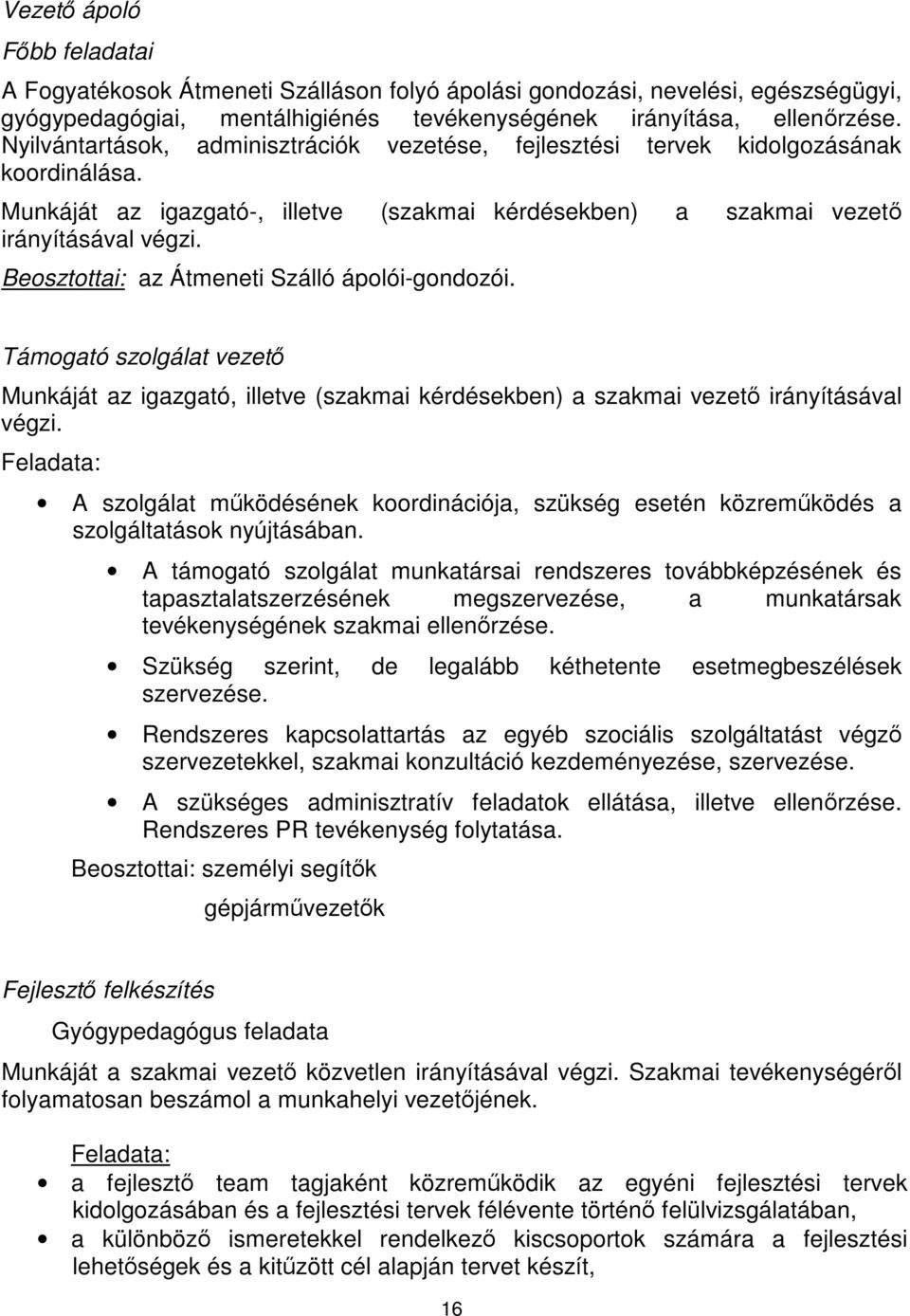 Beosztottai: az Átmeneti Szálló ápolói-gondozói. Támogató szolgálat vezet Munkáját az igazgató, illetve (szakmai kérdésekben) a szakmai vezet irányításával végzi.