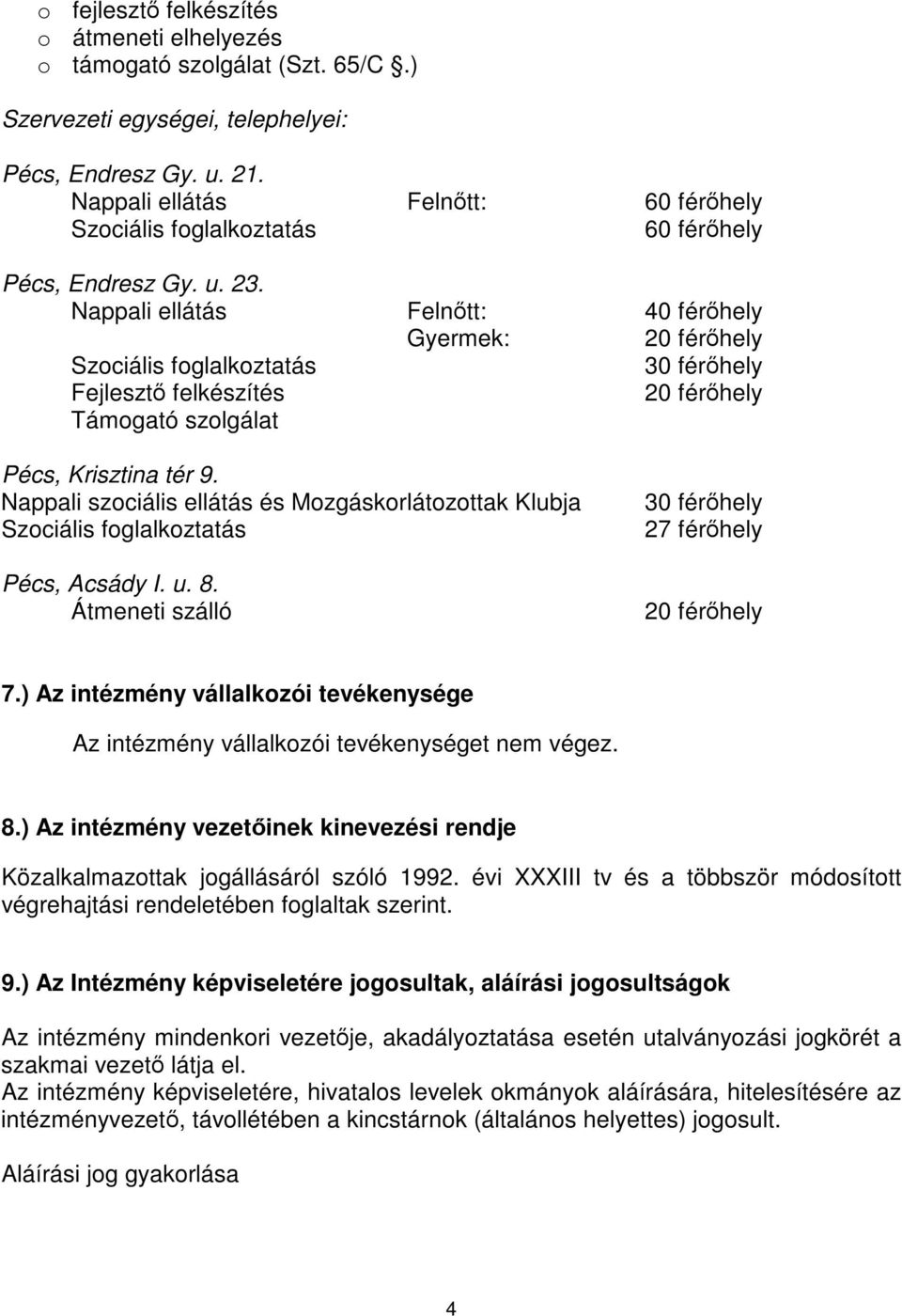 Nappali ellátás Felntt: 40 férhely Gyermek: 20 férhely Szociális foglalkoztatás 30 férhely Fejleszt felkészítés 20 férhely Támogató szolgálat Pécs, Krisztina tér 9.