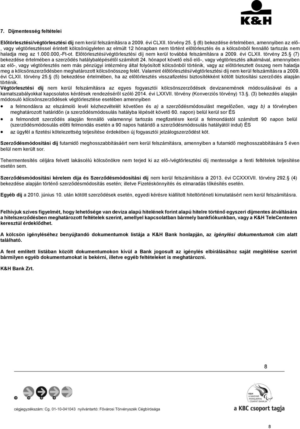 000,-Ft-ot. Előtörlesztési/végtörlesztési díj nem kerül továbbá felszámításra a 2009. évi CLXII. törvény 25. (7) bekezdése értelmében a szerződés hatálybalépésétől számított 24.