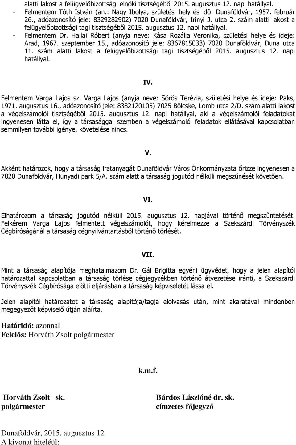 Hallai Róbert (anyja neve: Kása Rozália Veronika, születési helye és ideje: Arad, 1967. szeptember 15., adóazonosító jele: 8367815033) 7020 Dunaföldvár, Duna utca 11.