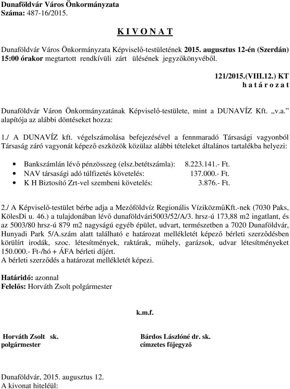 végelszámolása befejezésével a fennmaradó Társasági vagyonból Társaság záró vagyonát képező eszközök közülaz alábbi tételeket általános tartalékba helyezi: Bankszámlán lévő pénzösszeg (elsz.