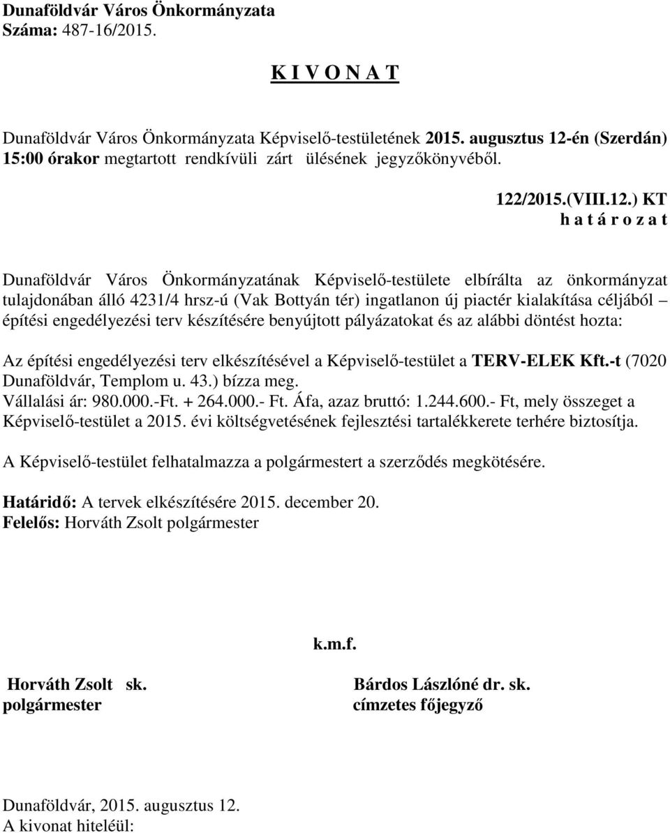 ) KT Dunaföldvár Város Önkormányzatának Képviselő-testülete elbírálta az önkormányzat tulajdonában álló 4231/4 hrsz-ú (Vak Bottyán tér) ingatlanon új piactér kialakítása céljából építési