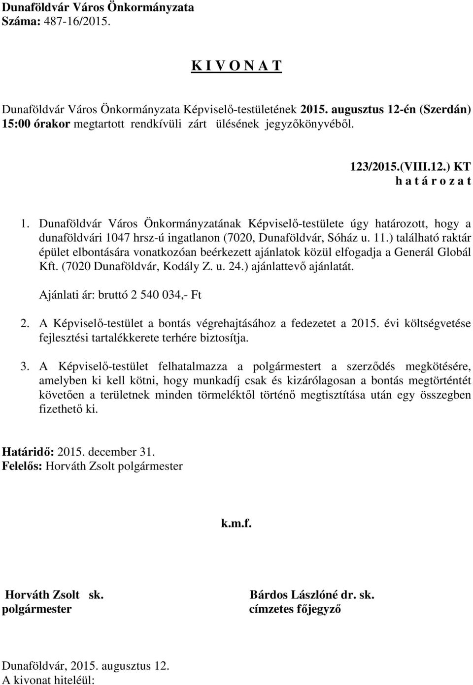 ) található raktár épület elbontására vonatkozóan beérkezett ajánlatok közül elfogadja a Generál Globál Kft. (7020 Dunaföldvár, Kodály Z. u. 24.) ajánlattevő ajánlatát.