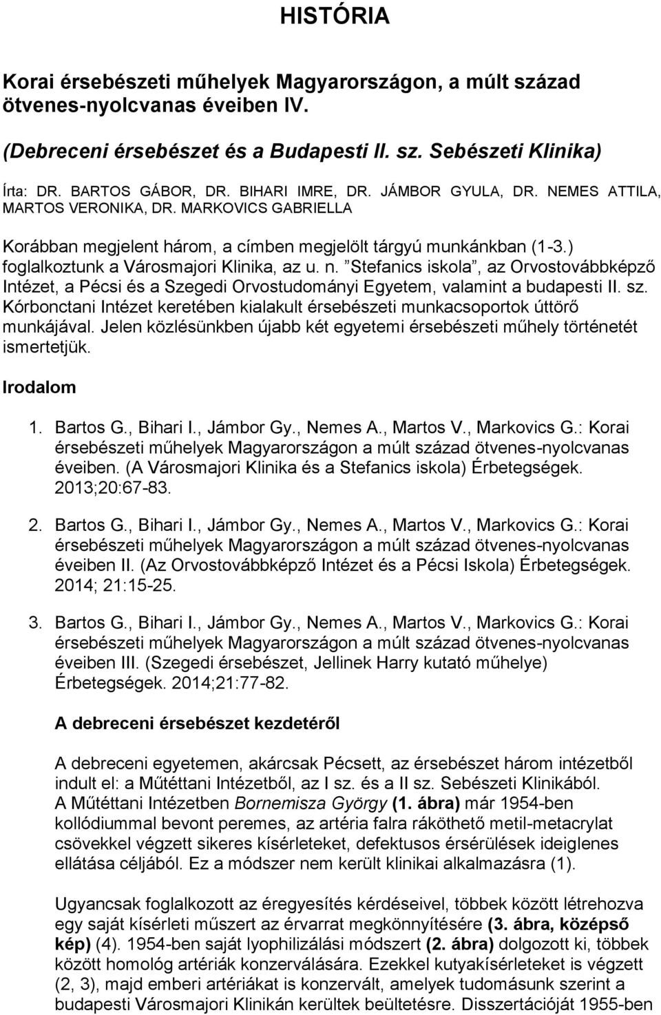 ) foglalkoztunk a Városmajori Klinika, az u. n. Stefanics iskola, az Orvostovábbképző Intézet, a Pécsi és a Szegedi Orvostudományi Egyetem, valamint a budapesti II. sz.