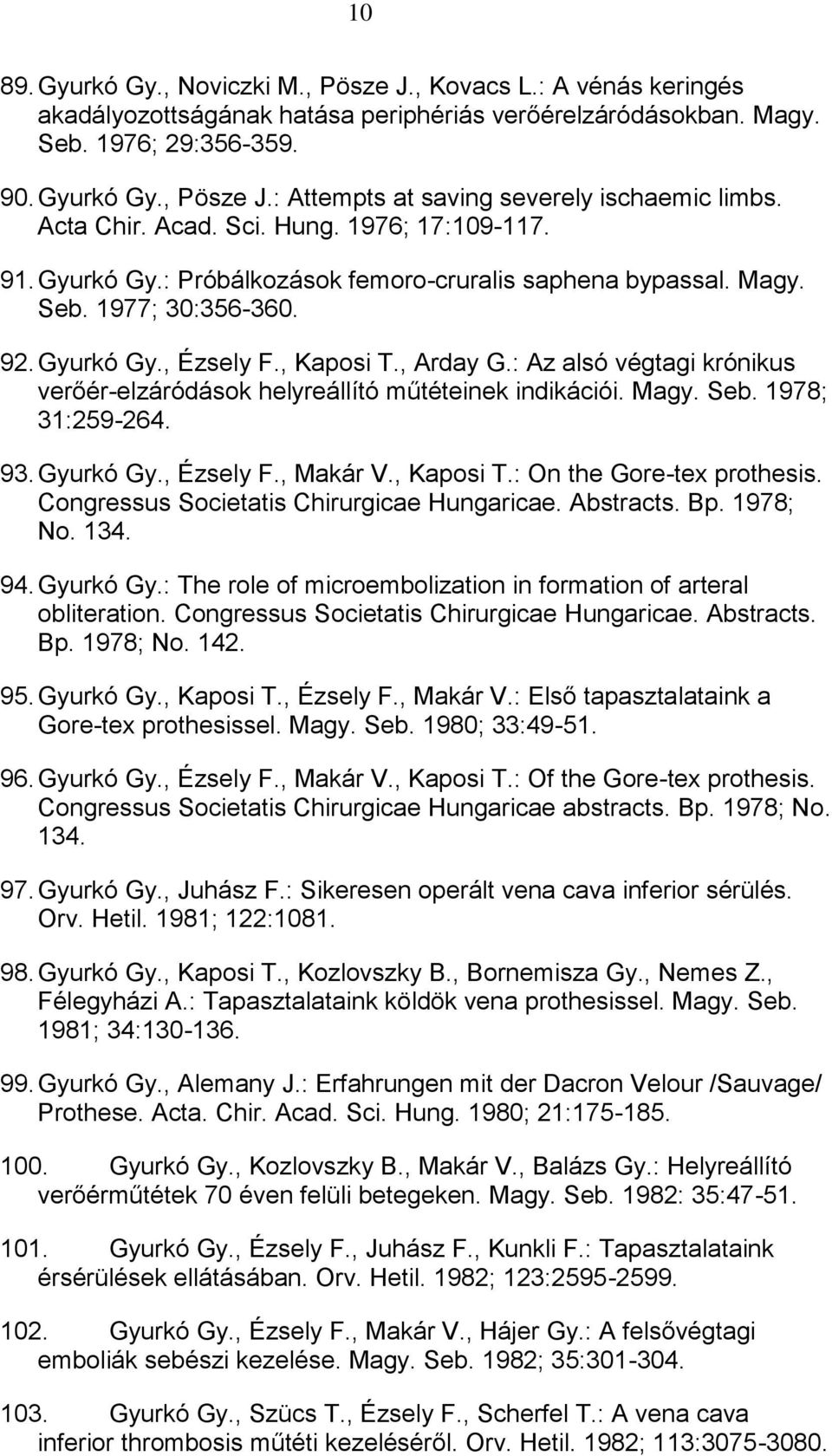 : Az alsó végtagi krónikus verőér-elzáródások helyreállító műtéteinek indikációi. Magy. Seb. 1978; 31:259-264. 93. Gyurkó Gy., Ézsely F., Makár V., Kaposi T.: On the Gore-tex prothesis.