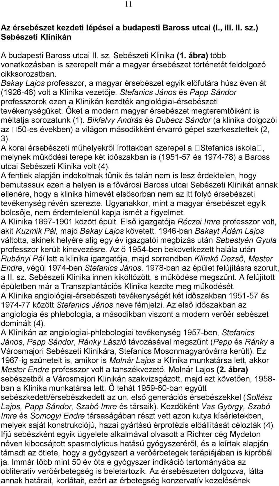 Bakay Lajos professzor, a magyar érsebészet egyik előfutára húsz éven át (1926-46) volt a Klinika vezetője.