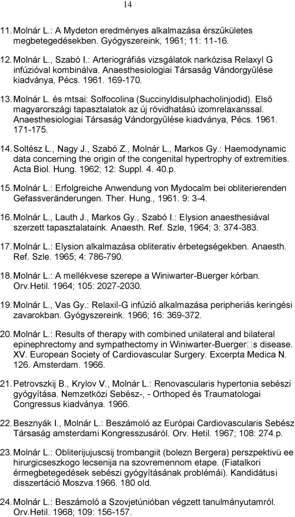 és mtsai: Solfocolina (Succinyldisulphacholinjodid). Első magyarországi tapasztalatok az új rövidhatású izomrelaxanssal. Anaesthesiologiai Társaság Vándorgyűlése kiadványa, Pécs. 1961. 171-175. 14.