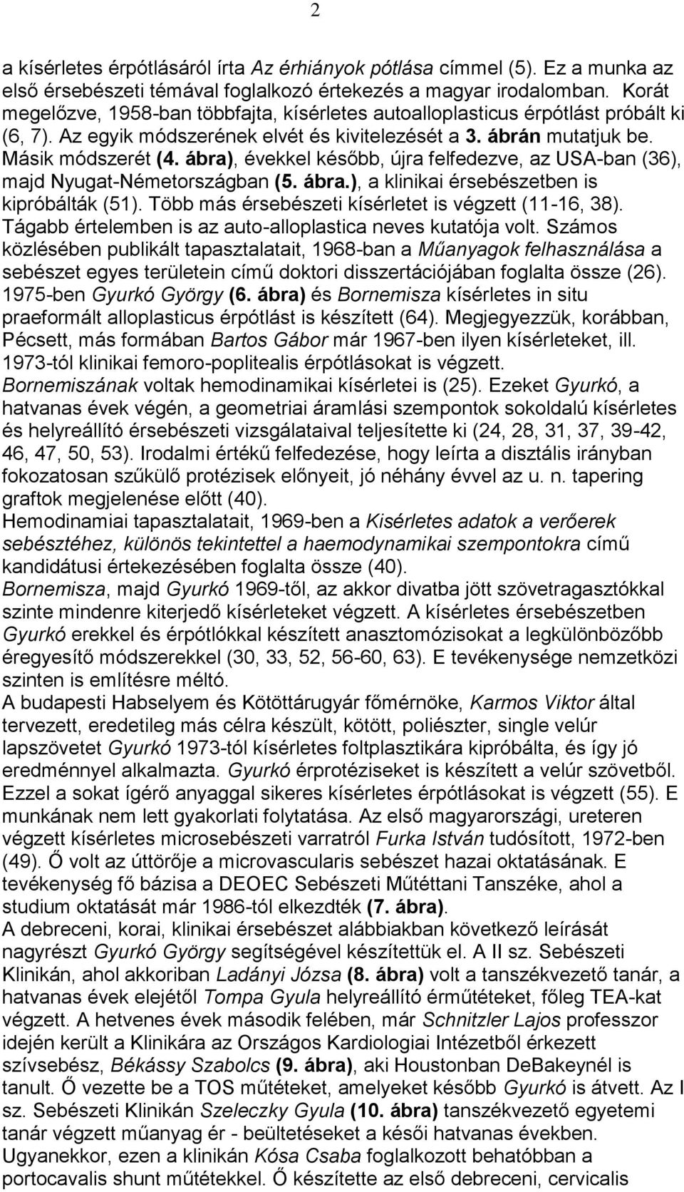 ábra), évekkel később, újra felfedezve, az USA-ban (36), majd Nyugat-Németországban (5. ábra.), a klinikai érsebészetben is kipróbálták (51). Több más érsebészeti kísérletet is végzett (11-16, 38).