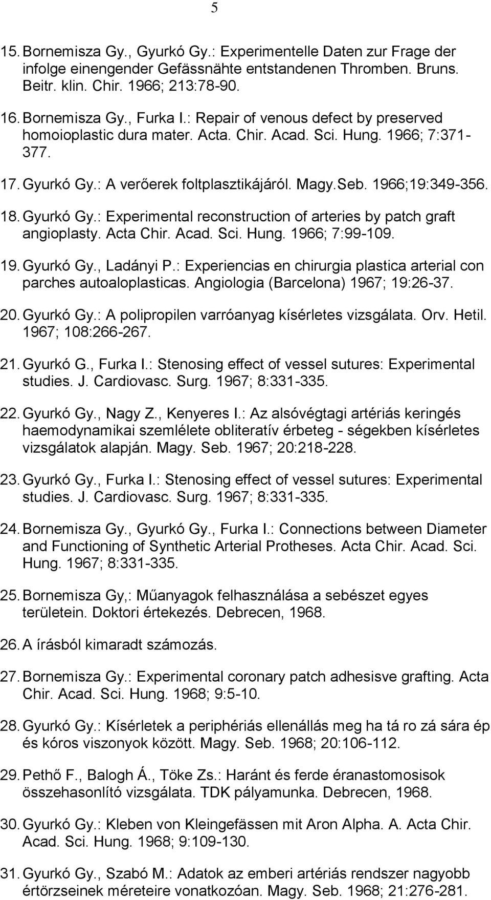 Acta Chir. Acad. Sci. Hung. 1966; 7:99-109. 19. Gyurkó Gy., Ladányi P.: Experiencias en chirurgia plastica arterial con parches autoaloplasticas. Angiologia (Barcelona) 1967; 19:26-37. 20. Gyurkó Gy.: A polipropilen varróanyag kísérletes vizsgálata.